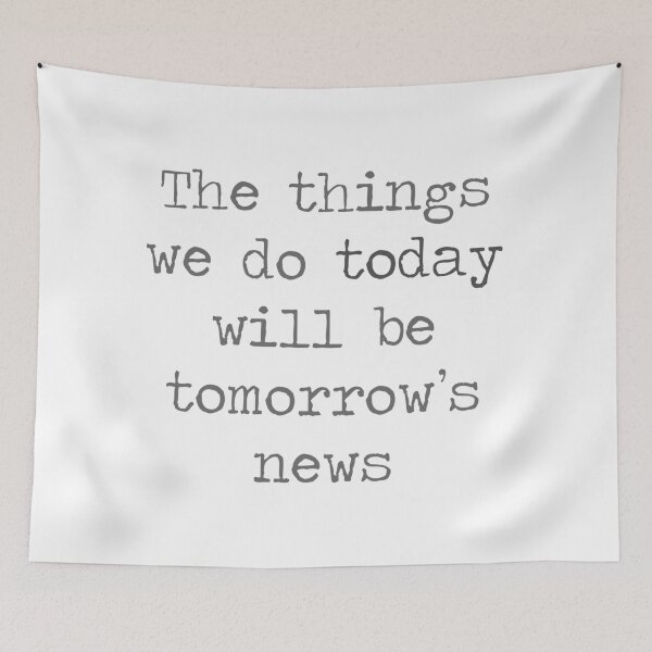 Item preview, The Things We Do Today Will Be Tomorrow's News designed and sold by Kielan.