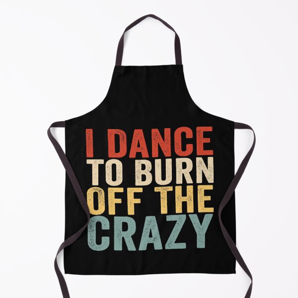Item preview, I Dance to Burn Off the Crazy Funny Dancer Dance Lover Sarcastic Humor designed and sold by 76Valeria.