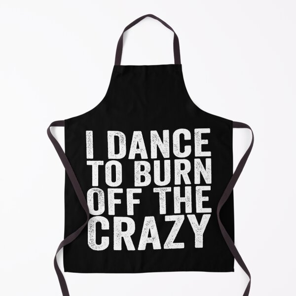 Item preview, I Dance to Burn Off the Crazy Funny Dancer Dance Lover Sarcastic Humor designed and sold by 76Valeria.