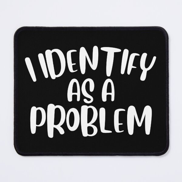 Item preview, I Identify As A Problem Funny Sarcastic Gift designed and sold by ScienceCorner.