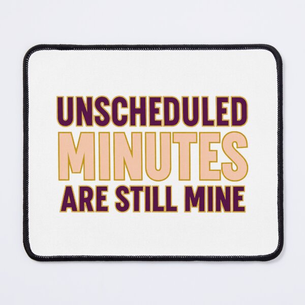 Item preview, Unscheduled Minutes Are Still Mine Bold Quote designed and sold by Bikivuno.