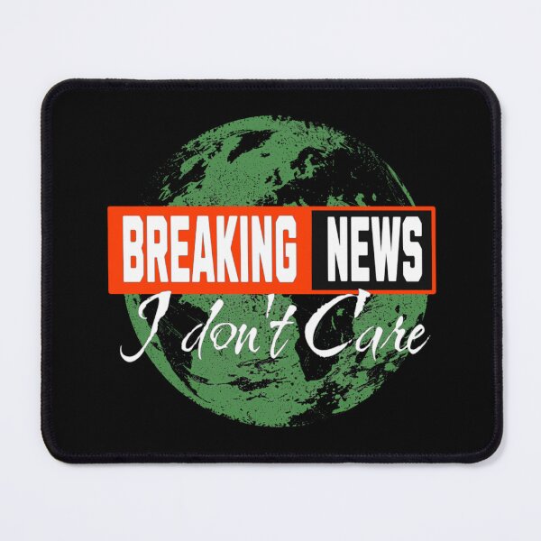 Item preview, Breaking News I Dont Care designed and sold by TheEndDesign.