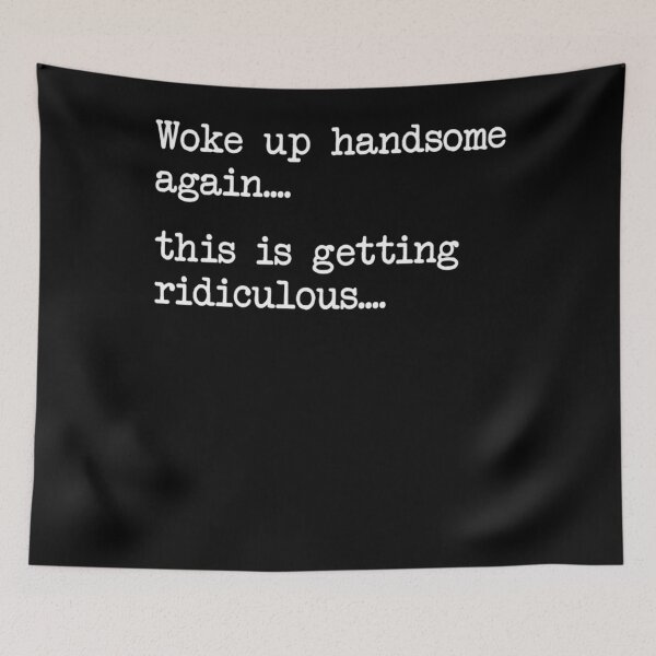 Item preview, Funny Woke Up Handsome Again This is Getting Ridiculous designed and sold by KristenSabol.