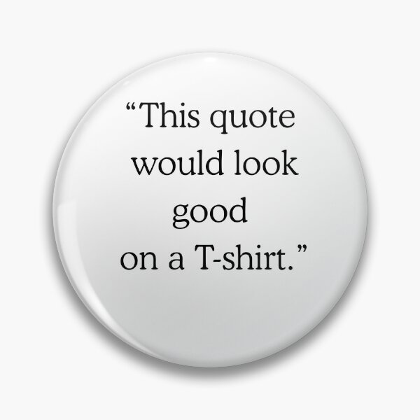 Item preview, "This quote would look good on a t-shirt." designed and sold by puddleplum.