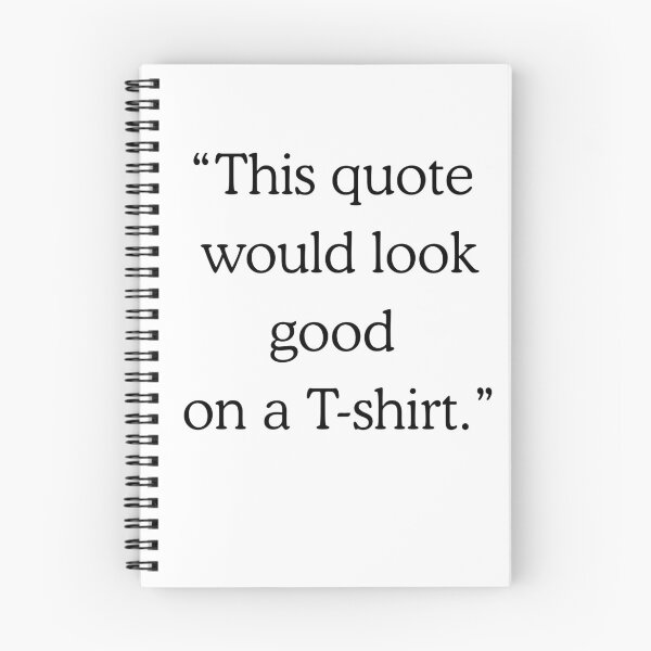 Item preview, "This quote would look good on a t-shirt." designed and sold by puddleplum.