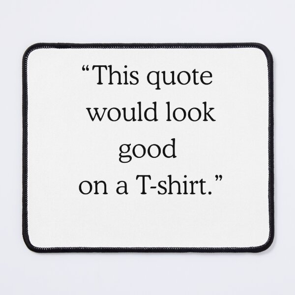 Item preview, "This quote would look good on a t-shirt." designed and sold by puddleplum.