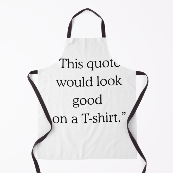 Item preview, "This quote would look good on a t-shirt." designed and sold by puddleplum.