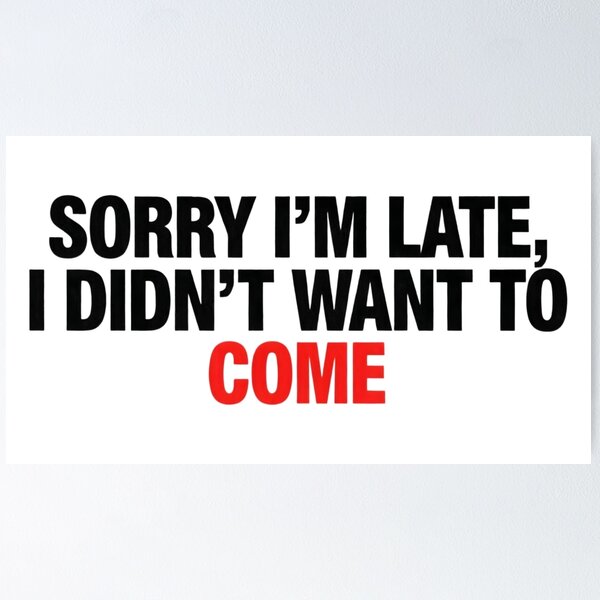 Item preview, Sorry I'm Late I Didn't Want To Come - Funny Sarcastic Typography Quote on White Background designed and sold by Agnisherl.