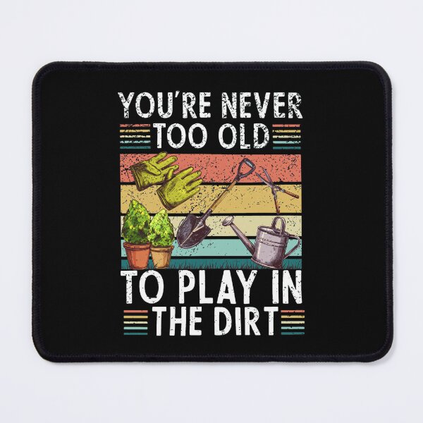Item preview, Never Too Old To Play In The Dirt Garden designed and sold by CHELSEONZALEZ.
