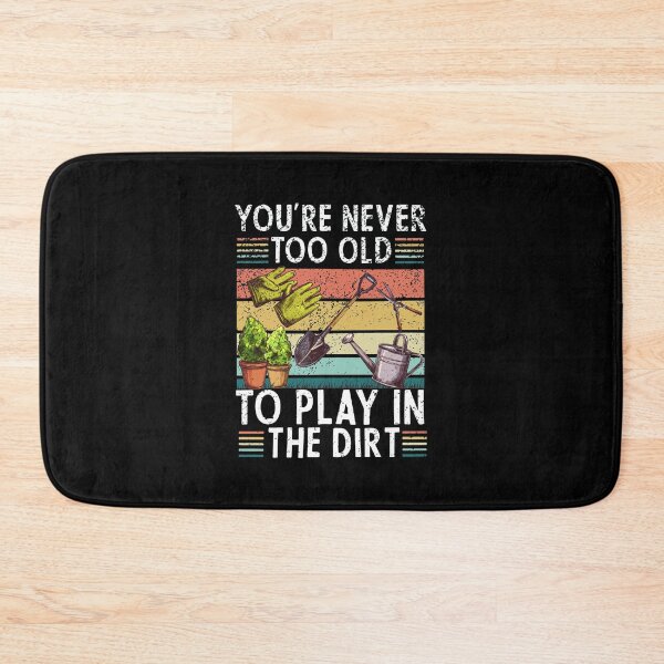 Item preview, Never Too Old To Play In The Dirt Garden designed and sold by CHELSEONZALEZ.