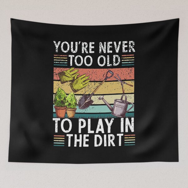 Item preview, Never Too Old To Play In The Dirt Garden designed and sold by CHELSEONZALEZ.