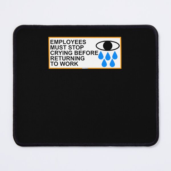 Item preview, Employees Must Stop Crying Before Returning To Work designed and sold by legacymalcolm90.