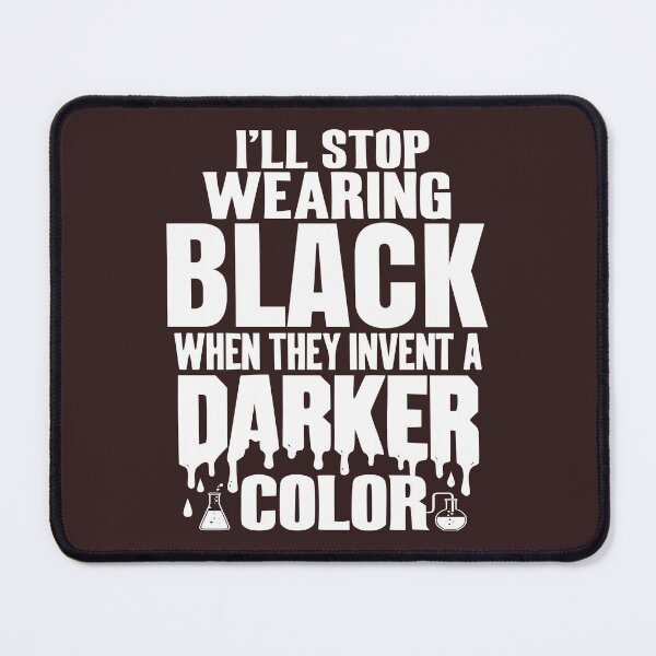 Item preview, I'll Stop Wearing Black When They Invent a Darker Color designed and sold by Colorfulman.