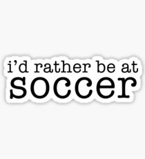 I'd rather be at soccer Sticker