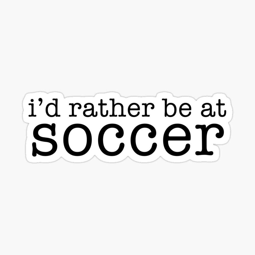 I'd rather be at soccer Sticker