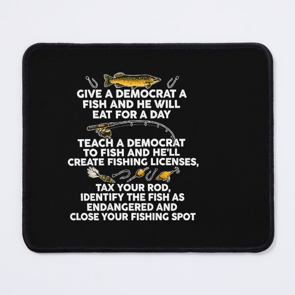 Item preview, Fishing Give A Democrat A Fish And He Will Eat For A Day Teach Political designed and sold by LASTIQUE-dd.