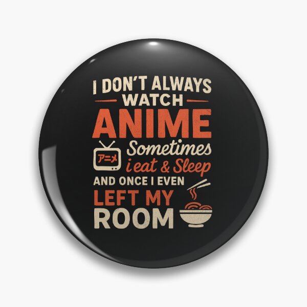Item preview, I Don't Always Watch Anime Sometimes Eat and Sleep Once Even Left my Room designed and sold by Artful Paws.