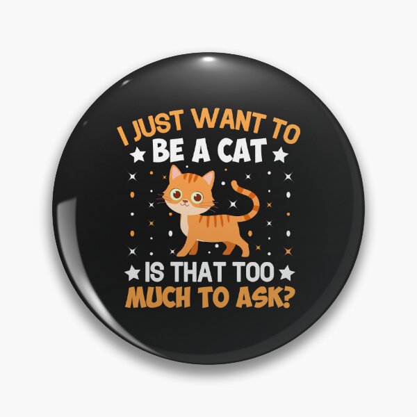 Item preview, I Just Want to Be a Cat is That Too Much Ask designed and sold by Artful Paws.