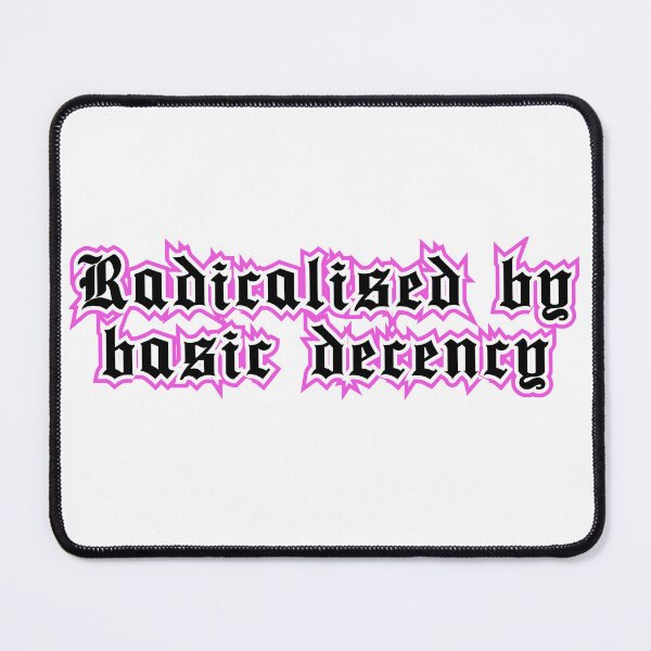 Item preview, radicalised by basic decency  designed and sold by Myth and Mayhem .