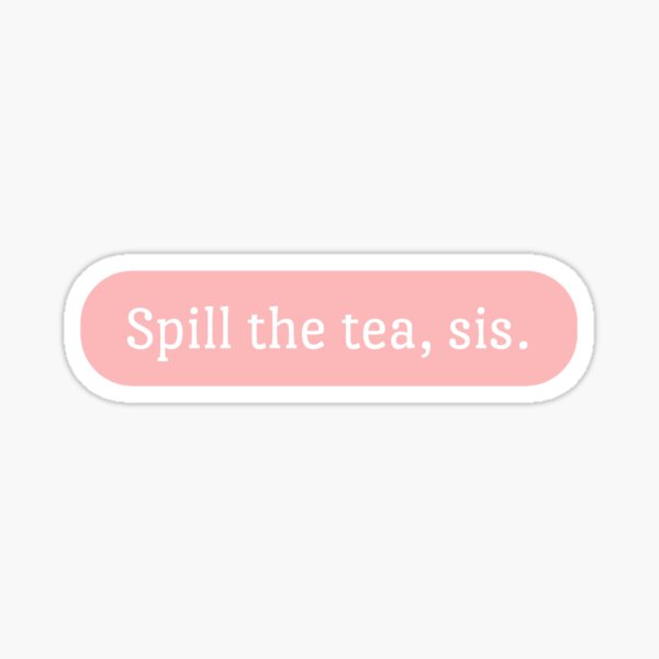 Spill the tea, sis. Sticker