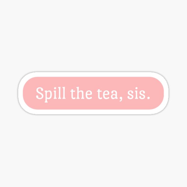 Spill The Tea Sis Meme Stickers Redbubble