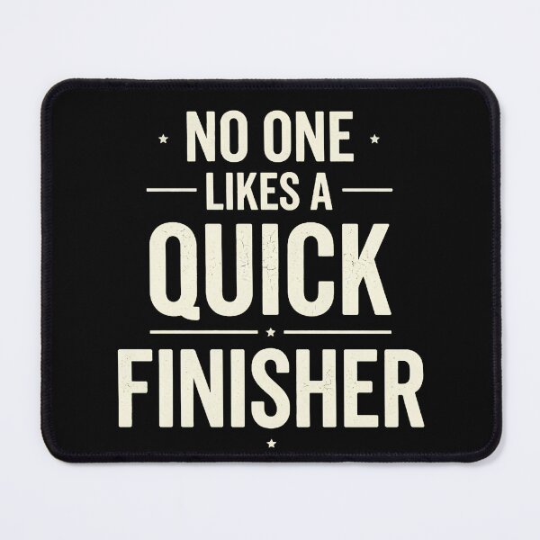 Item preview, No One Likes A Quick Finisher designed and sold by designstoriesMK.