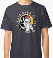 Always Down To Cry Classic T-Shirt
