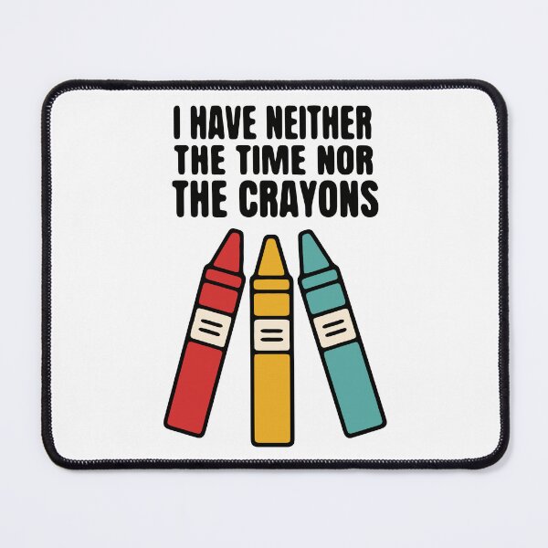 Item preview, I have neither the time nor the crayons - funny sarcastic explaining designed and sold by GagShots.