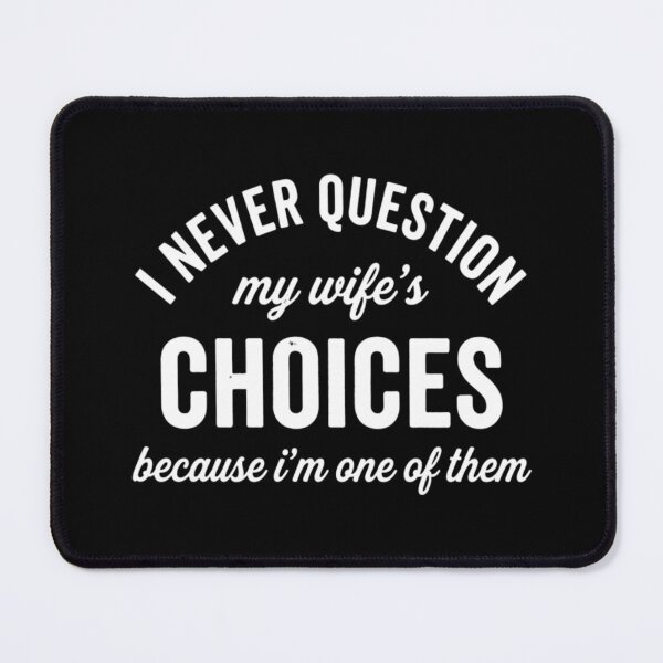 Item preview, I Never Question My Wifes Choices Because Im One Of Them, Funny Husband designed and sold by CloudyPress.