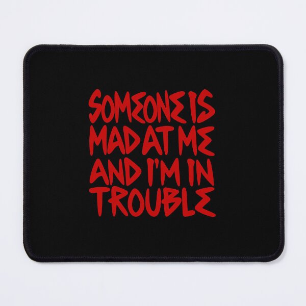Item preview, Someone is mad at me and I'm in trouble designed and sold by Never Good Enough.