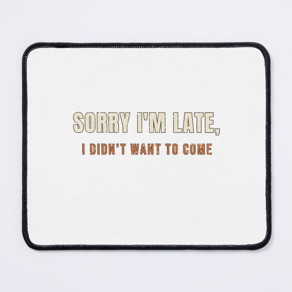 Item preview, Sorry I'm Late I Didn't Want to Come Funny Sarcastic T-Shirt designed and sold by Worn and Witty.