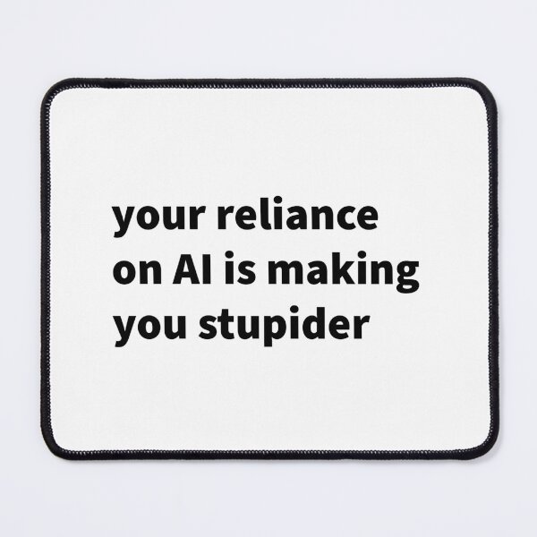 Item preview, Your Reliance on AI is Making You Stupider designed and sold by titanic415.