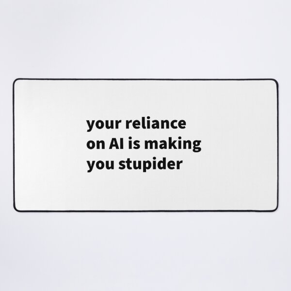 Item preview, Your Reliance on AI is Making You Stupider designed and sold by titanic415.