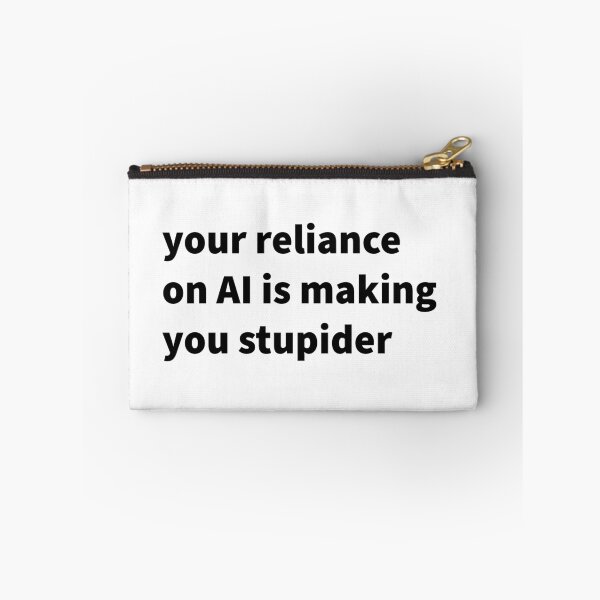 Item preview, Your Reliance on AI is Making You Stupider designed and sold by titanic415.