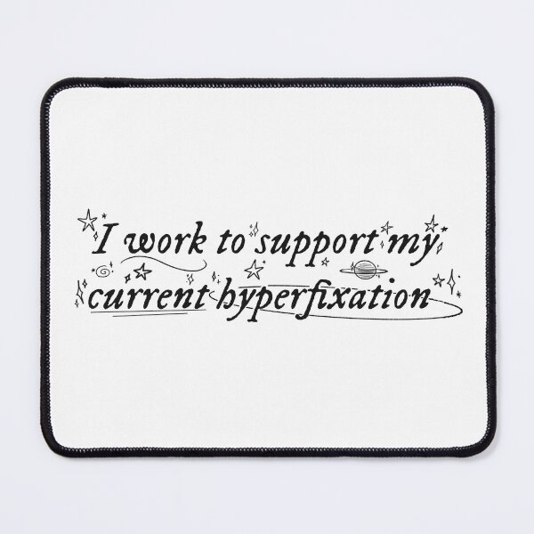 Item preview, I work to support my current hyperfixation designed and sold by Sophie Louise Arts.