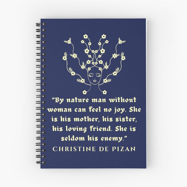 Item preview, Christine de Pizan quote: By nature man without woman can feel no joy. She is his mother, his sister, his loving friend. She is seldom his enemy. designed and sold by artbleed.