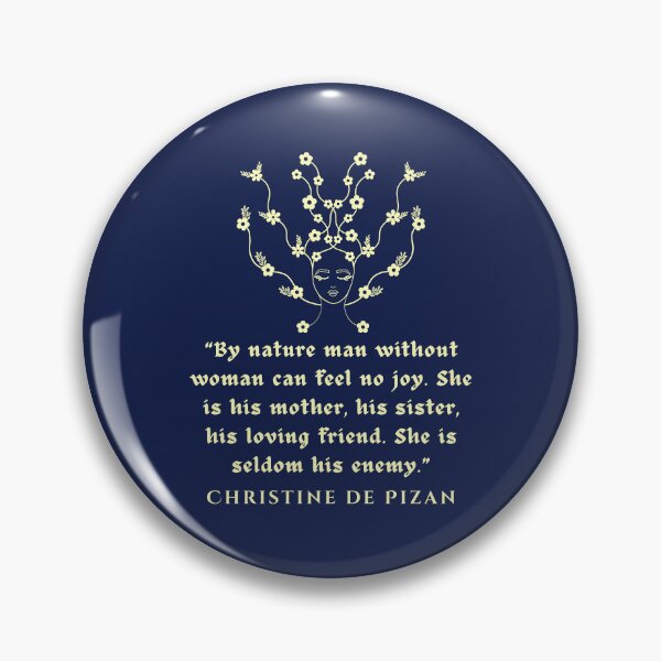 Item preview, Christine de Pizan quote: By nature man without woman can feel no joy. She is his mother, his sister, his loving friend. She is seldom his enemy. designed and sold by artbleed.