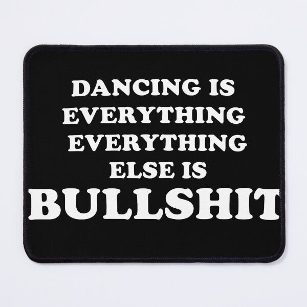 Item preview, Dancing Is Everything Everything Else Is Bullshit designed and sold by abb-cotrim-hale.