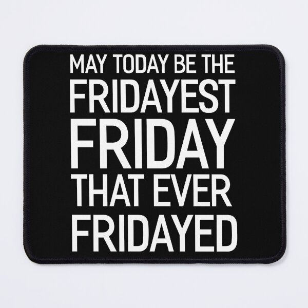 Item preview, May Today Be The Fridayest Friday That Ever Fridayed designed and sold by Say It With Ink.
