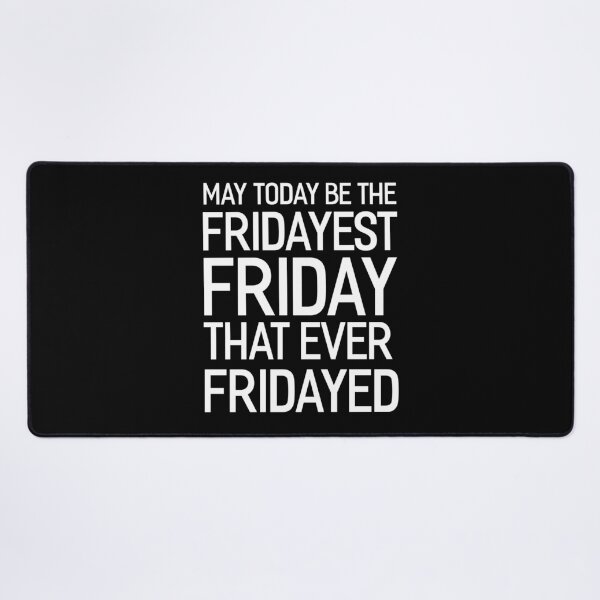 Item preview, May Today Be The Fridayest Friday That Ever Fridayed designed and sold by Say It With Ink.