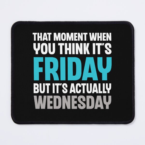 Item preview, That Moment You Think It's Friday But It's Wednesday Humor designed and sold by Say It With Ink.