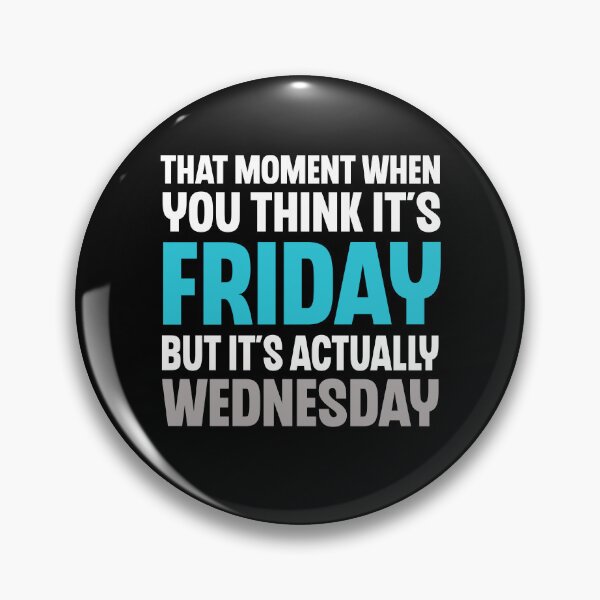 Item preview, That Moment You Think It's Friday But It's Wednesday Humor designed and sold by Say It With Ink.