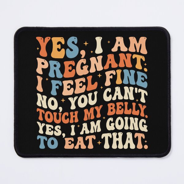 Item preview, Yes, I Am Pregnant I Feel Fine No, You Can't Touch My Belly Yes, I Am Going To Eat That Expectant Mother Pregnancy Humor designed and sold by SofiBlair.