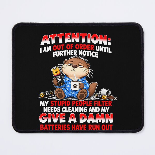 Item preview, Attention I Am Out Of Order Until Further Notice Stupid People Filter Needs Cleaning Batteries Have Run Out Otter designed and sold by jarlinxsanchez.