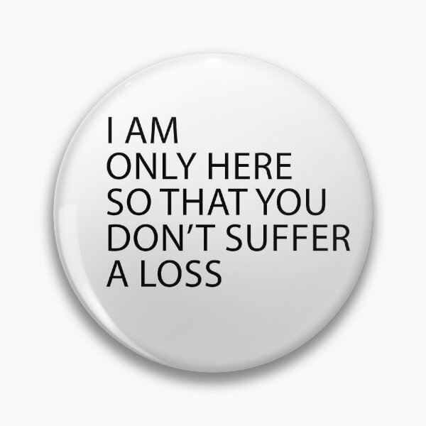Item preview, I Am Only Here So That You Don’t Suffer A Loss designed and sold by Artimax-Studio.