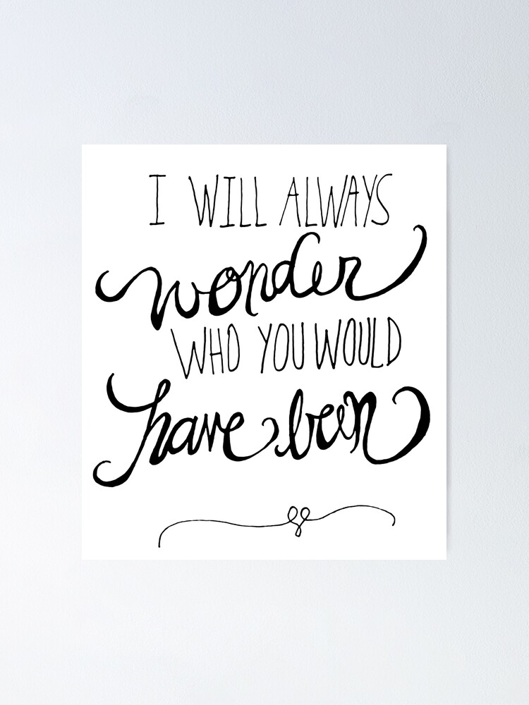 Alternate view of I will always wonder who you would have been Poster