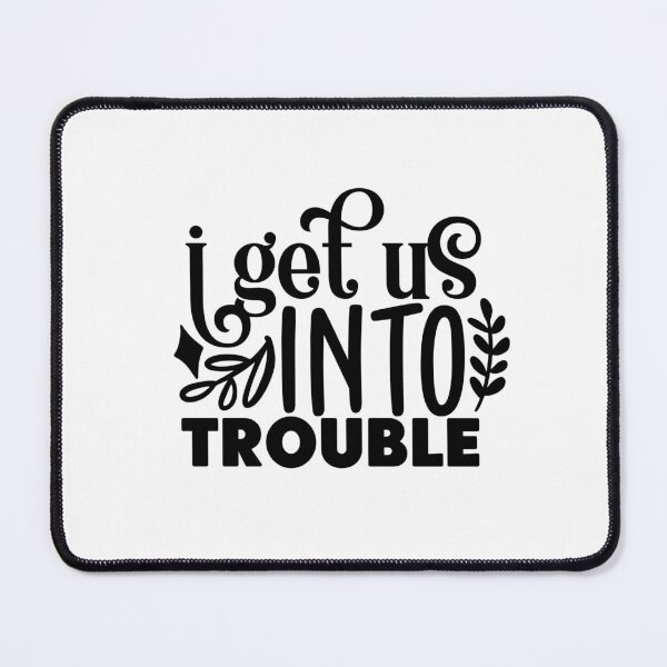 Item preview, I Get Us Into Trouble designed and sold by tellit24seven.