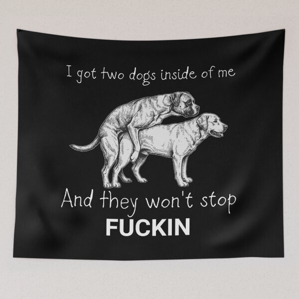 Item preview, i got two dogs inside of me and they wont stop fukin designed and sold by Designart68.