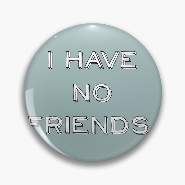 Item preview, I Have No Friends 31 Mood Lonely Vibe designed and sold by Doctor Schtrudel.