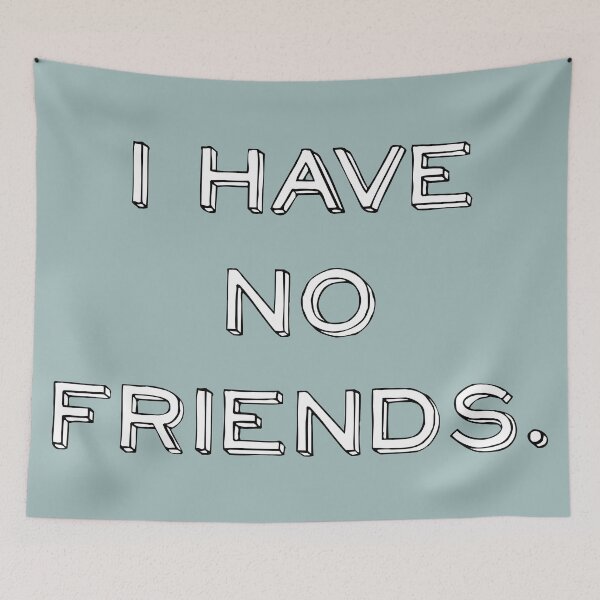 Item preview, I Have No Friends 31 Mood Lonely Vibe designed and sold by Doctor Schtrudel.